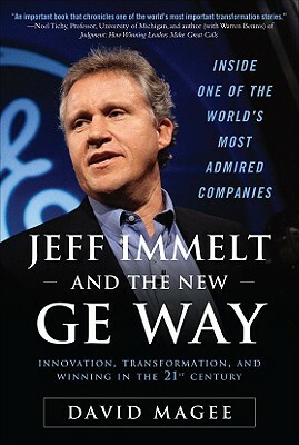 Jeff Immelt and the New GE Way: Innovation, Transformation and Winning in the 21st Century by David Magee