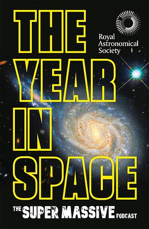 The Year in Space: From the Makers of the Number-One Space Podcast, in Conjunction with the Royal Astronomical Society by The Supermassive Podcast (Izzie Clarke, Richard Hollingham and Robert Massey), Becky Smethurst