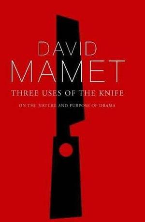 Three Uses of the Knife : On the Nature and Purpose of Drama by David Mamet, David Mamet