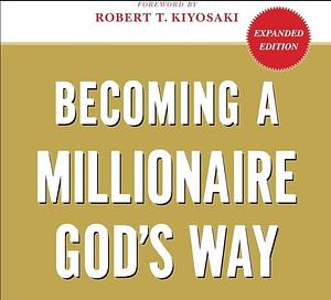 Becoming a Millionaire God's Way: Getting Money to You, Not from You by Robert T. Kiyosaki, C. Thomas Anderson