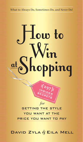 How to Win at Shopping: 297 Insider Secrets for Getting the Style You Want at the Price You Want to Pay by Eila Mell, David Zyla
