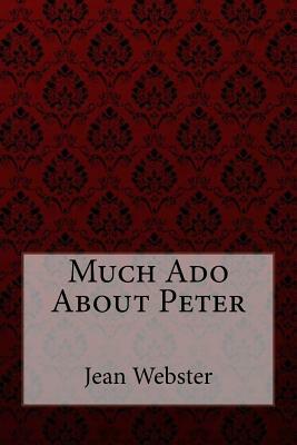 Much Ado About Peter Jean Webster by Jean Webster