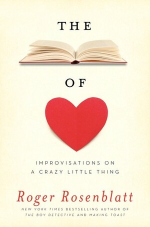 The Book of Love: Improvisations on a Crazy Little Thing by Roger Rosenblatt