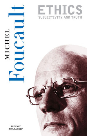 Ethics: Subjectivity and Truth by Michel Foucault, Paul Rabinow, Robert Hurley