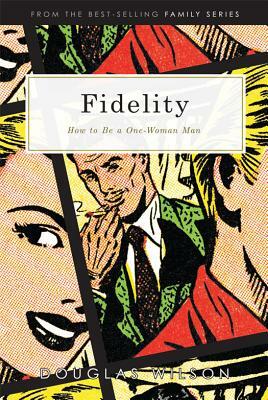 Fidelity: How to Be a One-Woman Man by Douglas Wilson