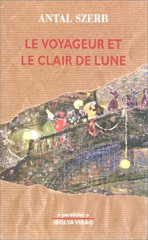 Le voyageur et le clair de lune: roman by Antal Szerb