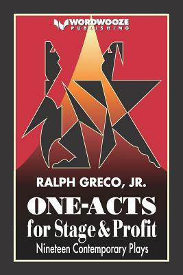 One-Acts for Stage and Profit: Nineteen Contemporary One Act Plays by Ralph Greco Jr
