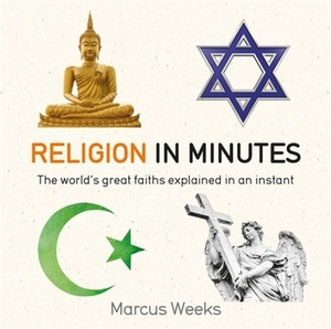 Religion in Minutes: The World's Great Faiths Explained in an Instant by Marcus Weeks