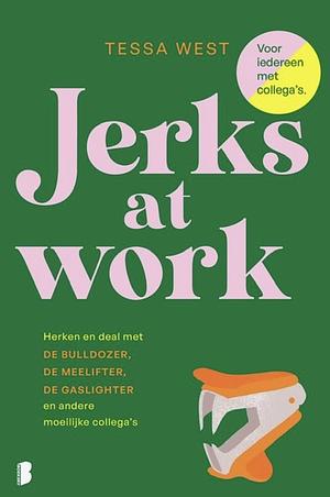 Jerks at work: herken en deal met de bulldozer, de meelifter, de gaslighter en andere moeilijke collega's by Tessa West