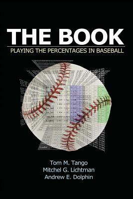 The Book: Playing the Percentages in Baseball by Mitchel Lichtman, Tom Tango, Andrew Dolphin