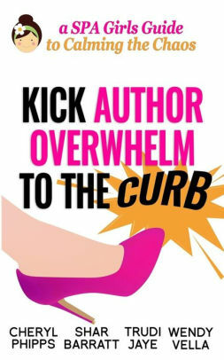 Kick Author Overwhelm To The Curb: A SPA Girls Guide to Calming the Chaos by Wendy Vella, SPAGirls, Cheryl Phipps, Shar Barratt, Trudi Jaye