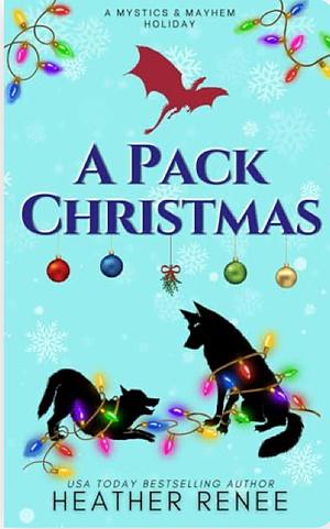 A Pack Christmas: A Mystics and Mayhem Holiday Story by Heather Renee, Heather Renee