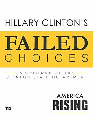 Failed Choices: A Critique Of The Hillary Clinton State Department by Stephen Thompson, Raj Shah, Tim Miller