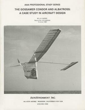 Gossamer Condor and Albatross: A Case Study in Aircraft Design by J. Burke, J. D. Burke