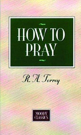 How To Pray by Reuben A. Torrey, Reuben A. Torrey