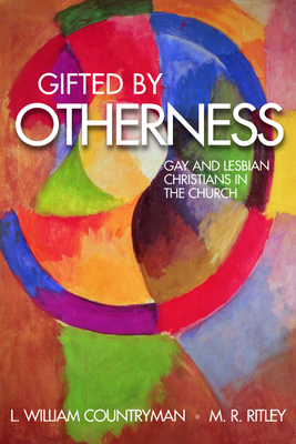 Gifted by Otherness: Gay and Lesbian Christians in the Church by M. R. Ritley, L. William Countryman