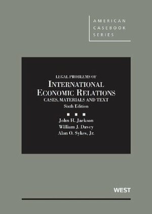 Jackson, Davey and Sykes' Cases, Materials and Texts on Legal Problems of International Economic Relations, 6th by Alan O. Sykes, William J. Davey, John H. Jackson
