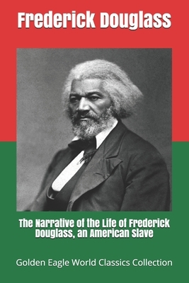 The Narrative of the Life of Frederick Douglass, an American Slave (Golden Eagle World Classics Collection) by Frederick Douglass