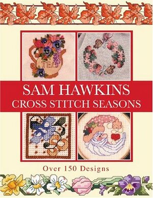 Sam Hawkins Cross Stitch Seasons: Over 150 Designs by Sam Hawkins