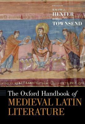 The Oxford Handbook of Medieval Latin Literature by Ralph Hexter, David Townsend