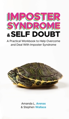 Imposter Syndrome & Self Doubt: A Practical Workbook to Help Overcome and Deal With Imposter Syndrome by Stephen Wallace, Amanda L. Arenas