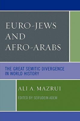 Euro-Jews and Afro-Arabs: The Great Semitic Divergence in World History by Ali a. Mazrui