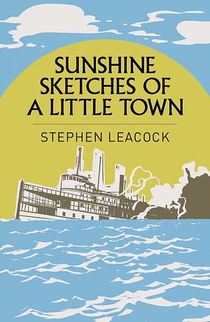 Sunshine Sketches of a Little Town by Stephen Leacock