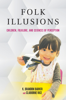 Folk Illusions: Children, Folklore, and Sciences of Perception by Claiborne Rice, K. Brandon Barker