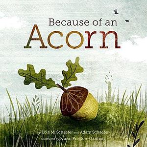 Because of an Acorn: by Frann Preston-Gannon, Lola M. Schaefer, Adam R. Schaefer