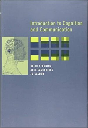 Introduction to Cognition and Communication by Keith Stenning, Alex Lascarides