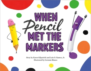 When Pencil Met the Markers by Karen Kilpatrick, Luis O. Ramos