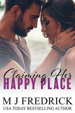 Claiming Her Happy Place by M.J. Fredrick