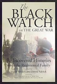 The Black Watch and the Great War: Rediscovered Histories from the Regimental Family by Derek J. Patrick, Norman Fraser Brown