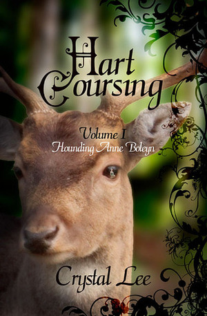 Hart Coursing: Hounding Anne Boleyn by Crystal Lee