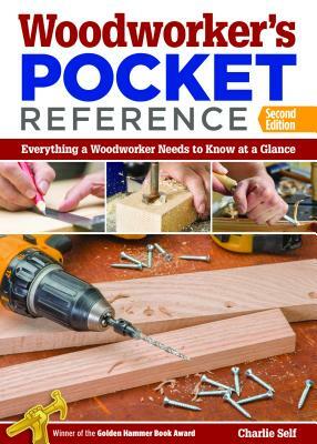 Woodworker's Pocket Reference: Everything a Woodworker Needs to Know at a Glance by Charlie Self