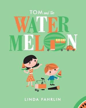 Tom and the Watermelon by Linda Fahrlin