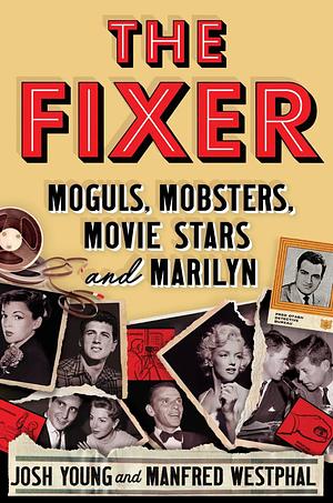 The Fixer: Moguls, Mobsters, Movie Stars, and Marilyn by Manfred Westphal, Josh Young