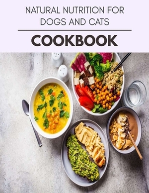 Natural Nutrition For Dogs And Cats Cookbook: The Ultimate Guidebook Ketogenic Diet Lifestyle for Seniors Reset Their Metabolism and to Ensure Their H by Chloe Howard