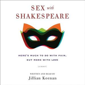 Sex with Shakespeare: Here's Much to Do with Pain, But More with Love by 