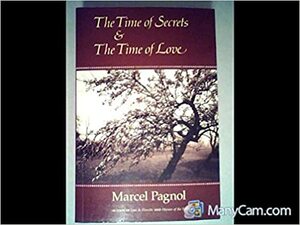 The Time of Secrets and the Time of Love by Marcel Pagnol