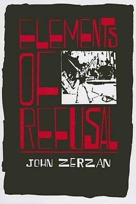 Elements of Refusal by John Zerzan