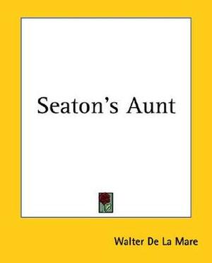 Seaton's Aunt by Walter de la Mare