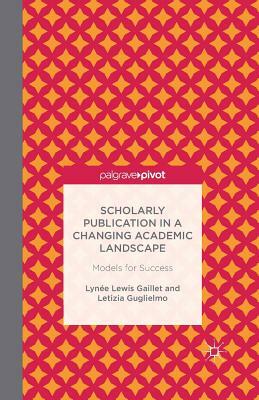 Scholarly Publication in a Changing Academic Landscape: Models for Success by Letizia Guglielmo, Lynee Lewis Gaillet