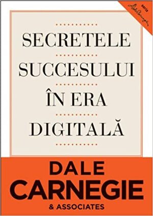 Secretele succesului in era digitala by Dale Carnegie