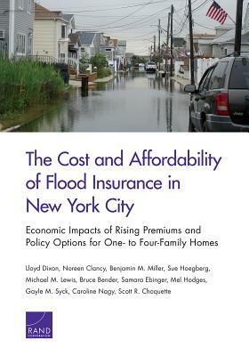 The Cost and Affordability of Flood Insurance in New York City: Economic Impacts of Rising Premiums and Policy Options for One- To Four-Family Homes by Noreen Clancy, Lloyd Dixon, Benjamin M. Miller