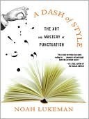 A Dash of Style: The Art and Mastery of Punctuation by Noah Lukeman
