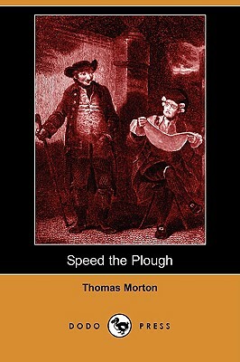 Speed the Plough: A Comedy in Five Acts (Dodo Press) by Thomas Morton