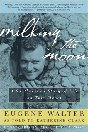 Milking the Moon: A Southerner's Story of Life on This Planet by Eugene F. Walter, Katherine Clark