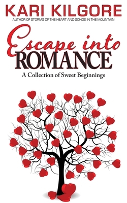 Escape into Romance: A Collection of Sweet Beginnings by Kari Kilgore