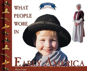 What People Wore in Early America by Allison Stark Draper